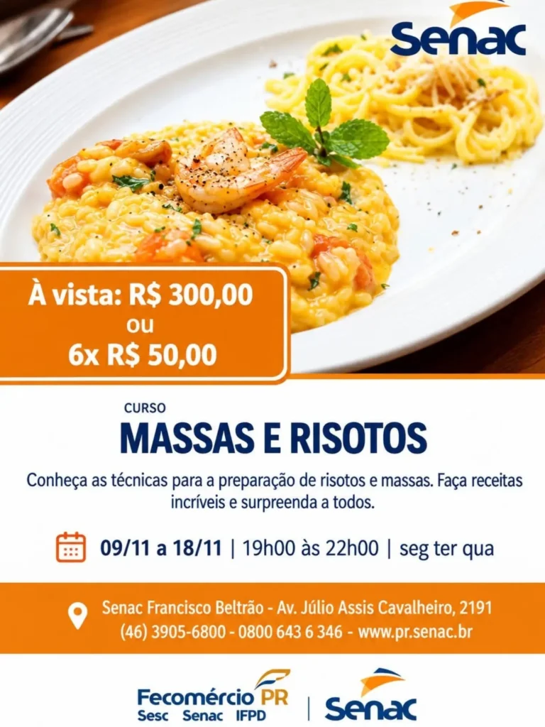 Estamos com matrículas abertas para a nova turma do Curso de MASSAS E RISOTOS Conheça às técnicas para preparação de risotos e massas. Faça receitas incríveis e surpreenda a todos! Início 09/11 a 18/11/2026 Segundas, terças e quartas Horário das 19 às 22h Investimento R$ 300 ou 6 X de R$ 50 No SENAC Av Júlio Assis Cavalheiro 2.191 | Industrial Matrículas https://www.pr.senac.br/cursos/?uep=16&tc=202600101 Informações 0800 643 6346 #senacfb #franciscobeltrao #calendariodeeventosfb #cursosfb