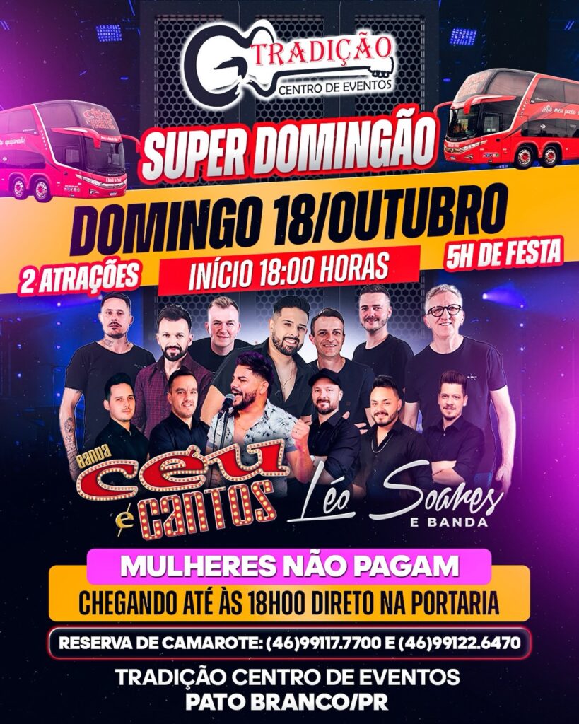 🔥🎉 DOMINGO É DIA DE SUPER DOMINGÃO NO TRADIÇÃO! 🎉🔥  Prepare-se para uma noite inesquecível com 2 atrações e 5 horas de festa no Tradição Centro de Eventos em Pato Branco!  🎤 Banda Céu & Cantos 🎤 Léo Soares E Banda  📅 Domingo | 18 de Outubro 🕕 Início às 18h00  🎁 PROMOÇÃO ESPECIAL! 🚨 MULHERES NÃO PAGAM chegando até às 18h00 direto na portaria!  🎟️ Reserva de camarote: 📲 (46) 99117-7700 | (46) 99122-6470  📍 Tradição Centro de Eventos – Pato Branco/PR  Chegue cedo, aproveite a promoção e venha curtir uma noite com muita música, dança e animação. Chame a turma e faça parte de mais um grande evento no Tradição! #tradiçãocentrodeeventos #patobranco #baile