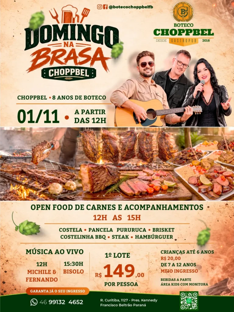 O seu domingo vai começar diferente. 🔥🥩 DOMINGO NA BRASA no Boteco Choppbel. Prepare se para um dia especial, com muito churrasco, música ao vivo e aquele clima de boteco que todo mundo ama! 🤩 🎉 O Choppbel comemora 8 anos com uma festa imperdível! 📅 01 de novembro Domingo a partir das 12 às 15h Rua Curitiba 🥩 Open food de carnes e acompanhamentos Costela - panceta - pururuca Brisket - costelinha BBQ Steak - hambúrguer 🎤 Música ao vivo com Michelli & Fernando e Bisolo. 🎟️ 1º lote R$ 149 por pessoa 👧 Criança de 7 a 12 anos paga R$ 74,50 e até 6 anos R$ 20 🍺 Bebidas à parte 📲 Garanta já o seu ingresso 📞 (46) 99132-4652 📍 Rua Curitiba, 1127 Presidente Kennedy | Francisco Beltrão PR 🔥 Chame a família, reúna os amigos e venha celebrar os 8 anos do Choppbel com muito sabor e música boa! #domingonabrasafb #calendariodeeventosfb #franciscobeltrao #botecochoppbel #gastronomiafb