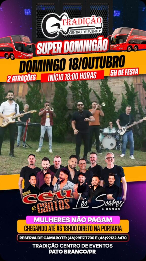 🔥🎉 DOMINGO É DIA DE SUPER DOMINGÃO NO TRADIÇÃO! 🎉🔥  Prepare-se para uma noite inesquecível com 2 atrações e 5 horas de festa no Tradição Centro de Eventos em Pato Branco!  🎤 Banda Céu & Cantos 🎤 Léo Soares E Banda  📅 Domingo | 18 de Outubro 🕕 Início às 18h00  🎁 PROMOÇÃO ESPECIAL! 🚨 MULHERES NÃO PAGAM chegando até às 18h00 direto na portaria!  🎟️ Reserva de camarote: 📲 (46) 99117-7700 | (46) 99122-6470  📍 Tradição Centro de Eventos – Pato Branco/PR  Chegue cedo, aproveite a promoção e venha curtir uma noite com muita música, dança e animação. Chame a turma e faça parte de mais um grande evento no Tradição! #tradiçãocentrodeeventos #baile #patobranco